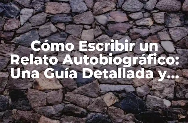 Cómo Escribir un Relato Autobiográfico: una Guía Detallada y Completa