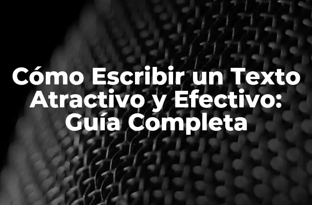 Cómo Escribir un Texto Atractivo y Efectivo: Guía Completa