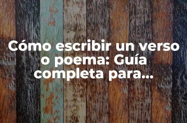 Cómo Escribir un Verso o Poema: Guía Completa para Principiantes y Expertos