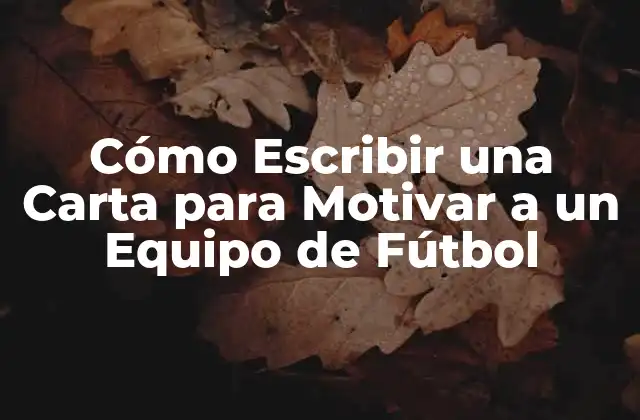Cómo Escribir una Carta para Motivar a un Equipo de Fútbol