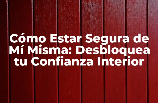 Cómo Estar Segura de Mí Misma: Desbloquea Tu Confianza Interior