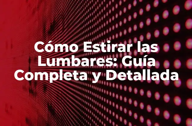 Cómo Estirar las Lumbares: Guía Completa y Detallada 2 ¿Por qué es importante estirar las lumbares?
