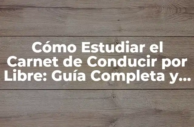 Cómo Estudiar el Carnet de Conducir por Libre: Guía Completa y Actualizada