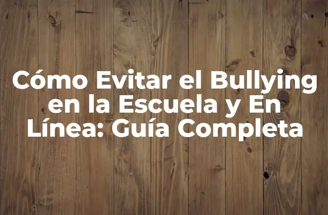 Cómo Evitar el Bullying en la Escuela y en Línea: Guía Completa