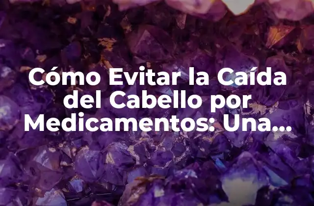 Cómo Evitar la Caída Del Cabello por Medicamentos: una Guía Completa