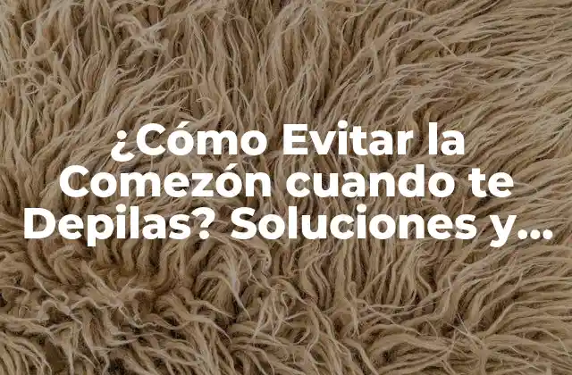 ¿Por qué se Producen la Comezón después de Depilarse?