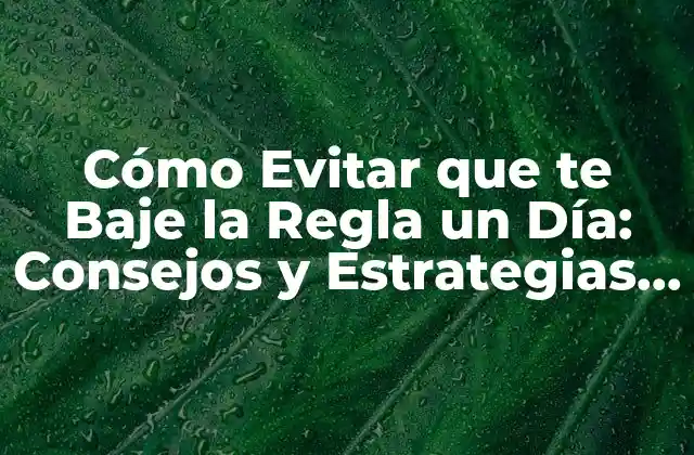 Cómo Evitar que Te Baje la Regla un Día: Consejos y Estrategias Efectivas