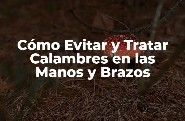 Cómo Evitar y Tratar Calambres en las Manos y Brazos