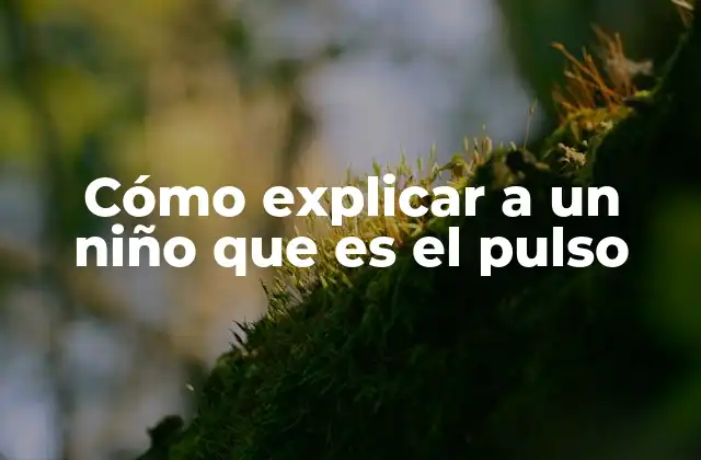 Cómo Explicar a un Niño que es el Pulso