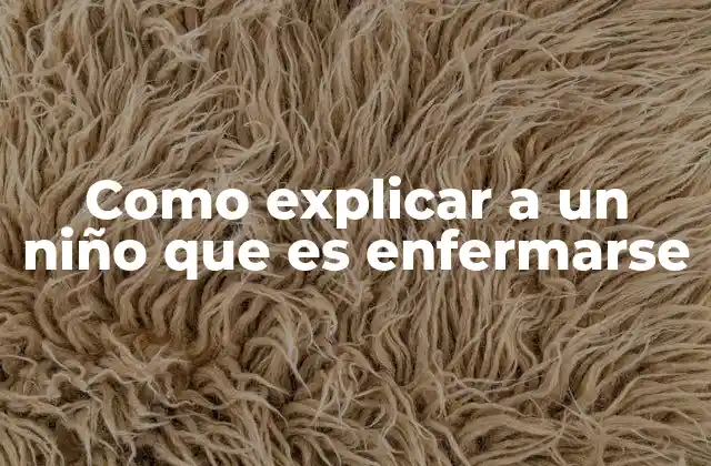 Como Explicar a un Niño que es Enfermarse 2 Cómo hablar del cuerpo y la salud con un niño