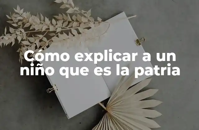 Cómo Explicar a un Niño que es la Patria