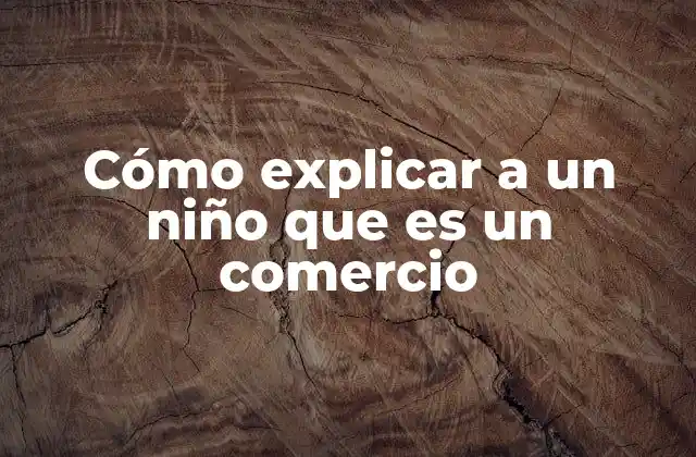 Cómo Explicar a un Niño que es un Comercio