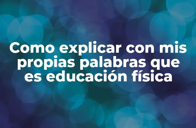 Como Explicar con Mis Propias Palabras que es Educación Física