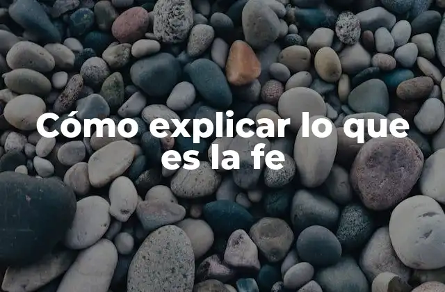 Cómo Explicar Lo que es la Fe