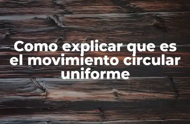 Como Explicar que es el Movimiento Circular Uniforme 2 Características del movimiento circular uniforme