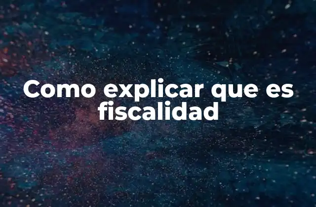 Como Explicar que es Fiscalidad