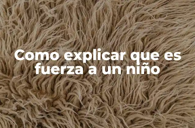 Como Explicar que es Fuerza a un Niño