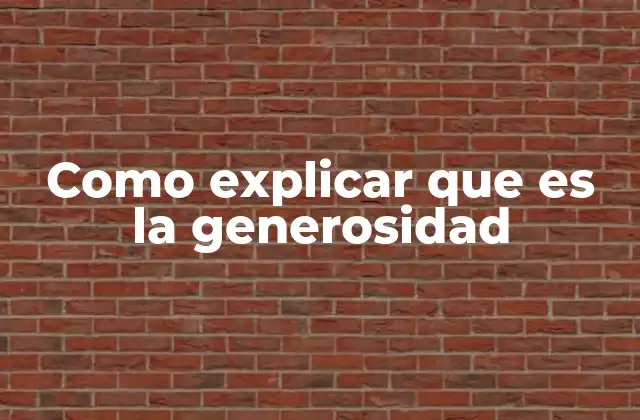 Como Explicar que es la Generosidad