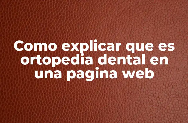 Como Explicar que es Ortopedia Dental en una Pagina Web 2 La importancia de la ortopedia dental en la salud bucal