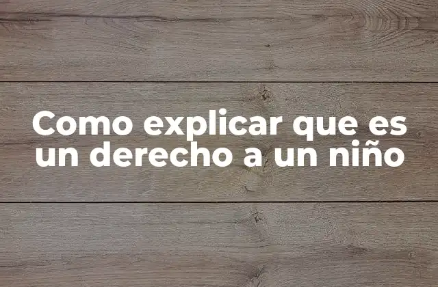 Como Explicar que es un Derecho a un Niño