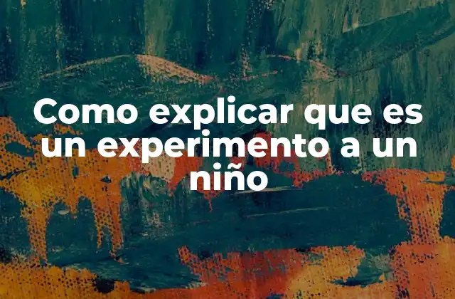 Como Explicar que es un Experimento a un Niño