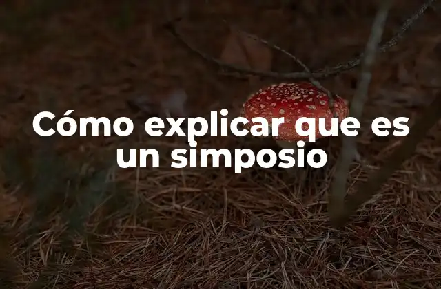 Cómo Explicar que es un Simposio