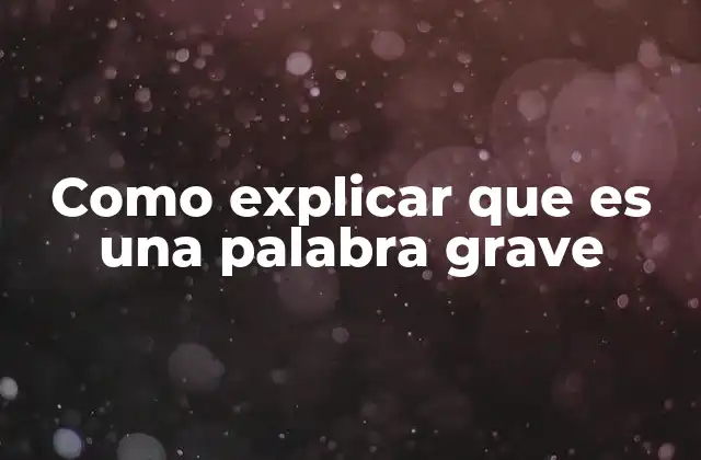 La importancia de identificar palabras graves en la escritura