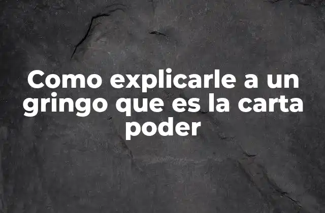 Como Explicarle a un Gringo que es la Carta Poder