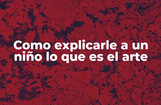 Como Explicarle a un Niño Lo que es el Arte