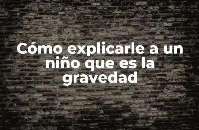 Cómo Explicarle a un Niño que es la Gravedad