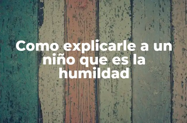 Como Explicarle a un Niño que es la Humildad