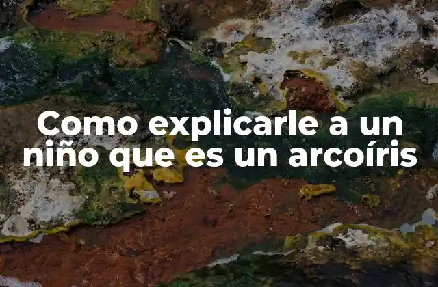 Como Explicarle a un Niño que es un Arcoíris