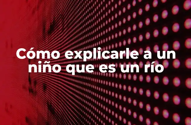 Cómo Explicarle a un Niño que es un Río 2 Descubriendo el mundo a través del agua