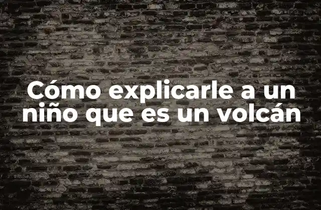 Cómo Explicarle a un Niño que es un Volcán