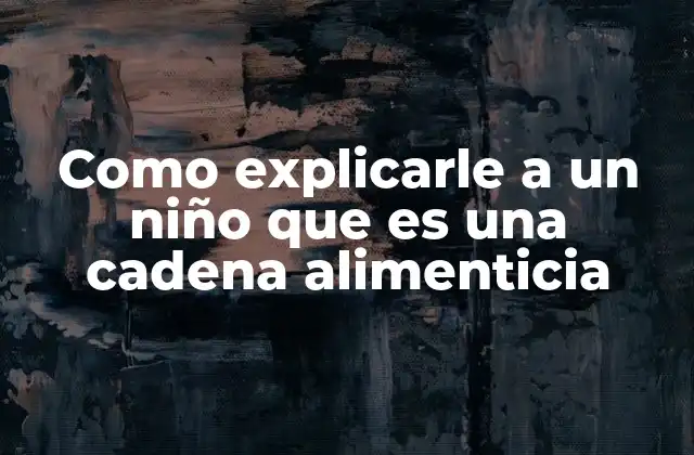 Como Explicarle a un Niño que es una Cadena Alimenticia