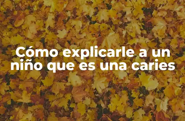 Cómo Explicarle a un Niño que es una Caries