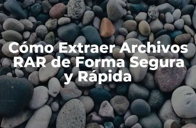 Cómo Extraer Archivos Rar de Forma Segura y Rápida
