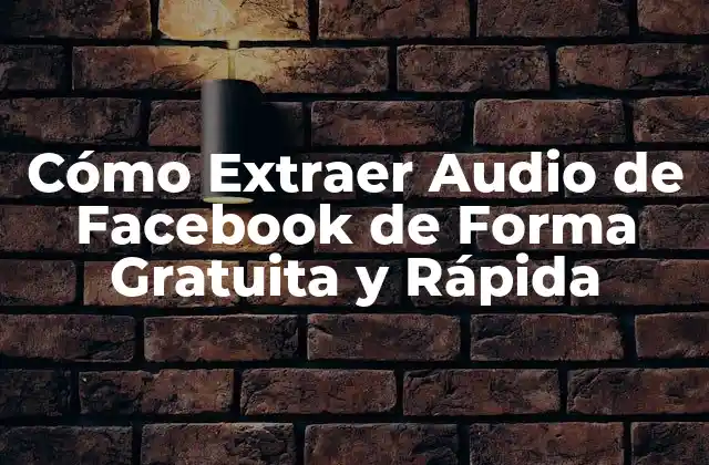 Cómo Extraer Audio de Facebook de Forma Gratuita y Rápida