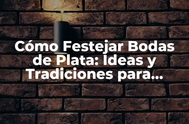 Cómo Festejar Bodas de Plata: Ideas y Tradiciones para Celebar 25 Años de Matrimonio