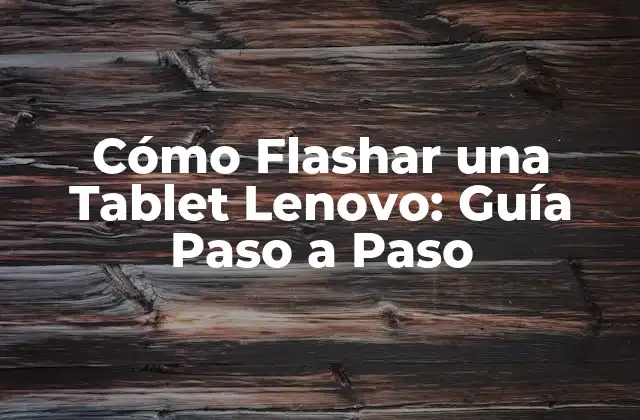 Cómo Flashar una Tablet Lenovo: Guía Paso a Paso