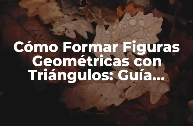 Ventajas de Utilizar Triángulos para Formar Figuras Geométricas