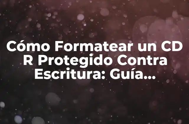 Cómo Formatear un Cd R Protegido contra Escritura: Guía Completa