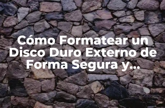 Cómo Formatear un Disco Duro Externo de Forma Segura y Eficiente