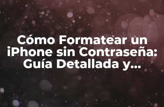 Cómo Formatear un Iphone sin Contraseña: Guía Detallada y Segura