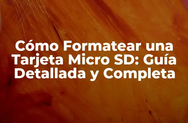 Cómo Formatear una Tarjeta Micro Sd: Guía Detallada y Completa