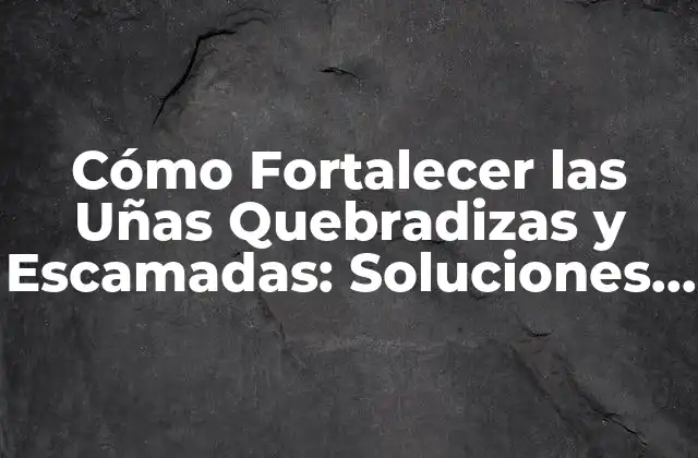 Cómo Fortalecer las Uñas Quebradizas y Escamadas: Soluciones y Consejos 2 Causas de las Uñas Quebradizas y Escamadas