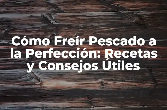 ¿Cuál es el Mejor Tipo de Pescado para Freír?