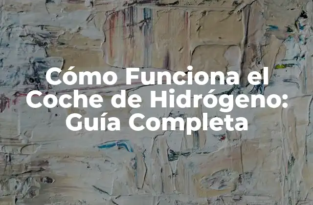 Cómo Funciona el Coche de Hidrógeno: Guía Completa