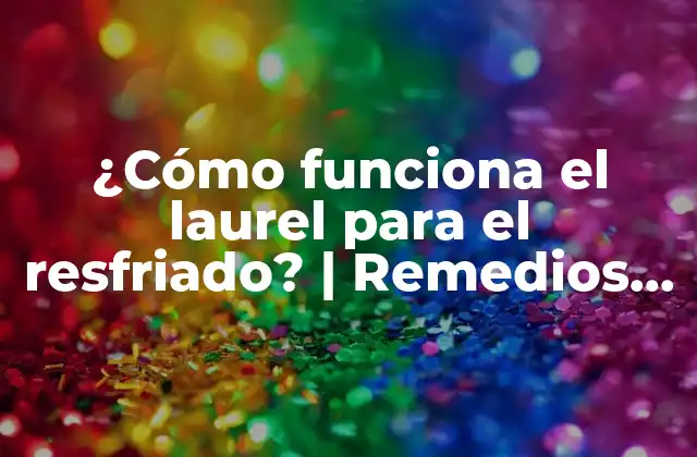 ¿cómo Funciona el Laurel para el Resfriado? | Remedios Naturales para el Resfriado