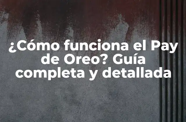¿cómo Funciona el Pay de Oreo? Guía Completa y Detallada